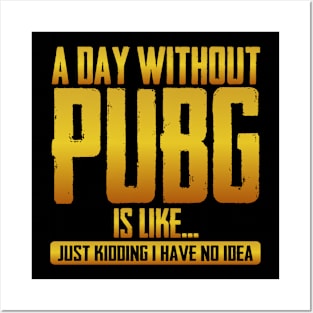 A Day Without Pubg Is like just Kidding I Have No Idea Posters and Art